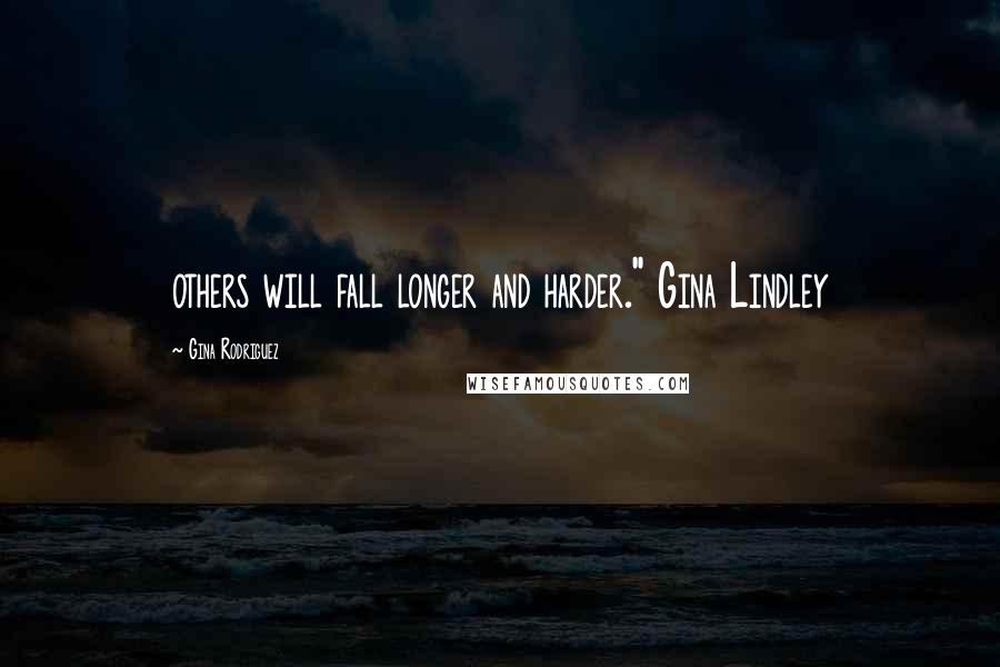 Gina Rodriguez Quotes: others will fall longer and harder." Gina Lindley