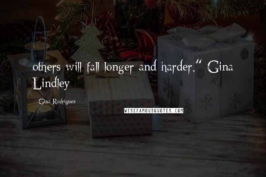 Gina Rodriguez Quotes: others will fall longer and harder." Gina Lindley