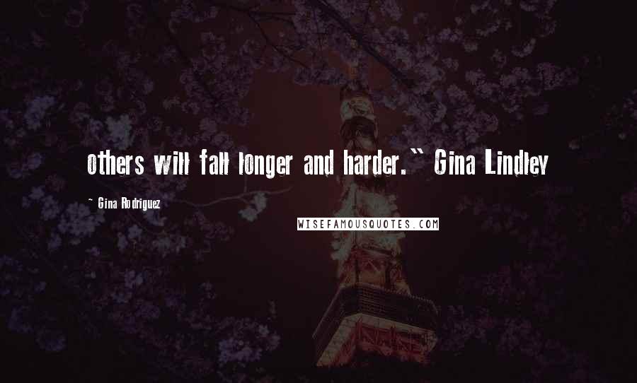 Gina Rodriguez Quotes: others will fall longer and harder." Gina Lindley