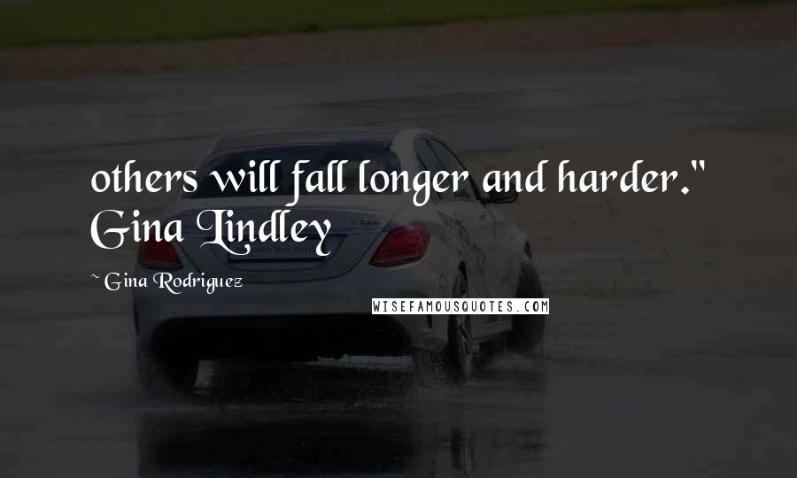 Gina Rodriguez Quotes: others will fall longer and harder." Gina Lindley
