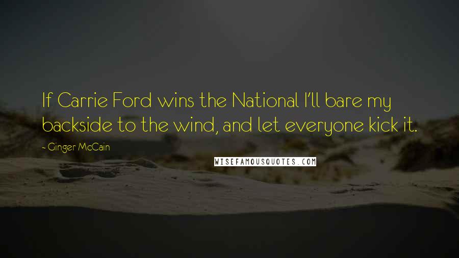 Ginger McCain Quotes: If Carrie Ford wins the National I'll bare my backside to the wind, and let everyone kick it.
