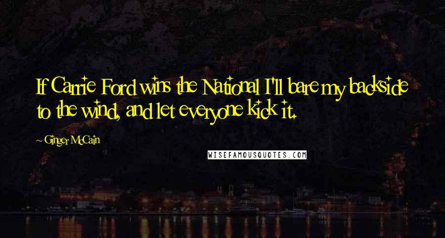 Ginger McCain Quotes: If Carrie Ford wins the National I'll bare my backside to the wind, and let everyone kick it.