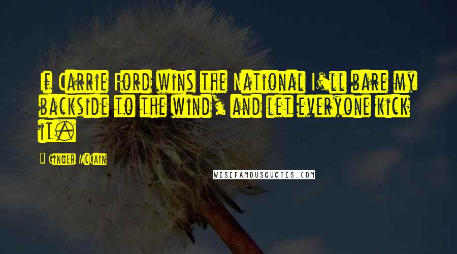 Ginger McCain Quotes: If Carrie Ford wins the National I'll bare my backside to the wind, and let everyone kick it.