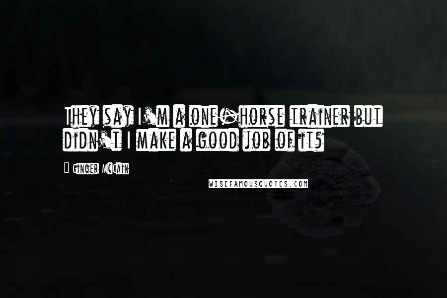 Ginger McCain Quotes: They say I'm a one-horse trainer but didn't I make a good job of it?