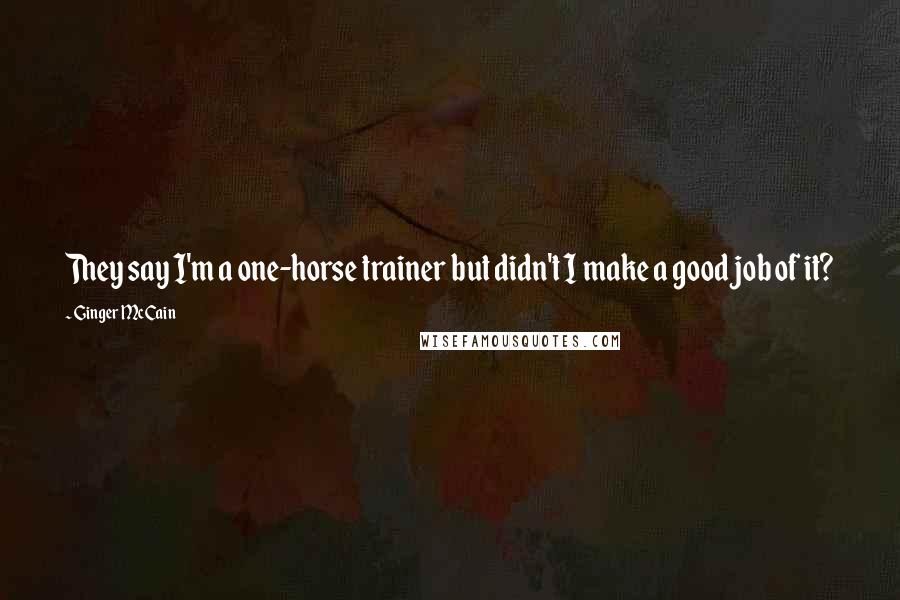 Ginger McCain Quotes: They say I'm a one-horse trainer but didn't I make a good job of it?