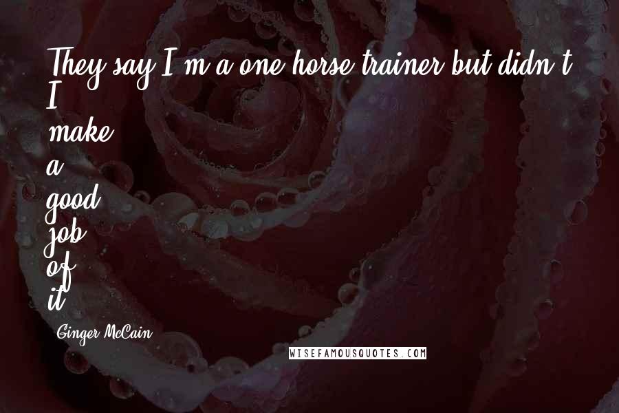Ginger McCain Quotes: They say I'm a one-horse trainer but didn't I make a good job of it?