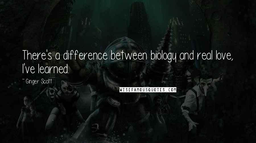 Ginger Scott Quotes: There's a difference between biology and real love, I've learned.