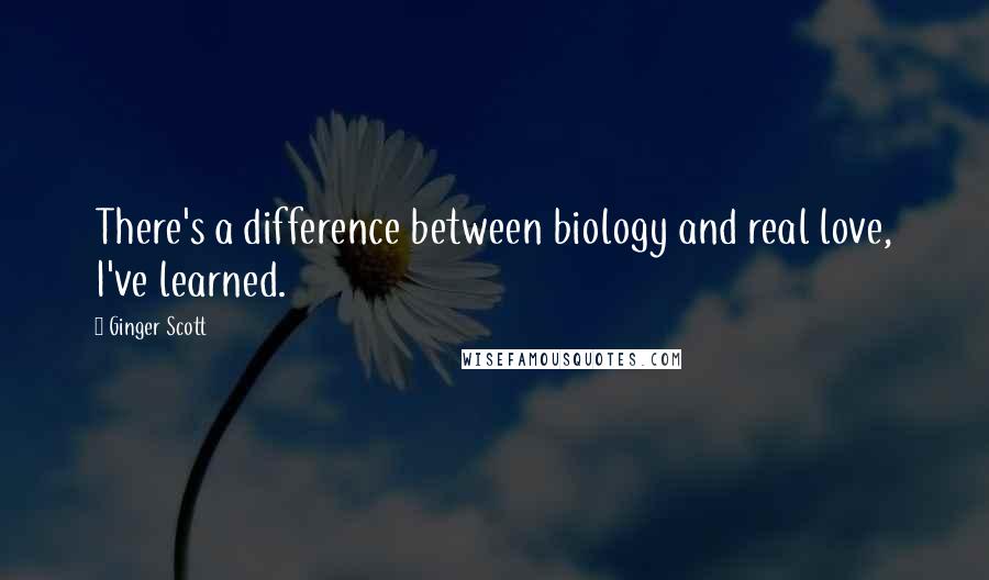 Ginger Scott Quotes: There's a difference between biology and real love, I've learned.