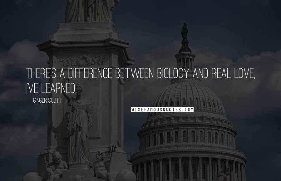 Ginger Scott Quotes: There's a difference between biology and real love, I've learned.