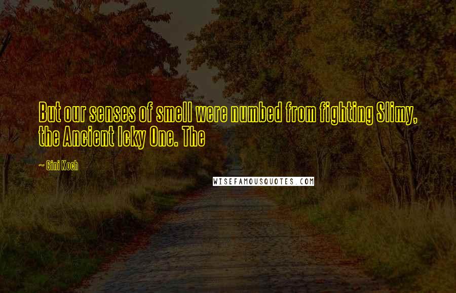 Gini Koch Quotes: But our senses of smell were numbed from fighting Slimy, the Ancient Icky One. The