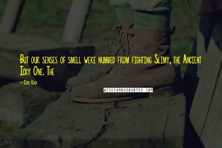 Gini Koch Quotes: But our senses of smell were numbed from fighting Slimy, the Ancient Icky One. The