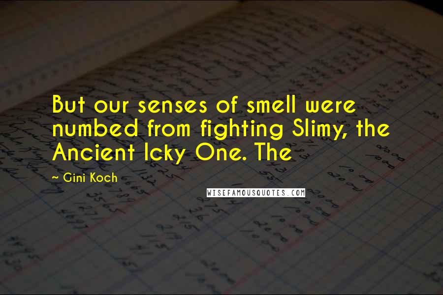 Gini Koch Quotes: But our senses of smell were numbed from fighting Slimy, the Ancient Icky One. The