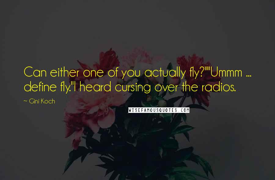 Gini Koch Quotes: Can either one of you actually fly?""Ummm ... define fly."I heard cursing over the radios.