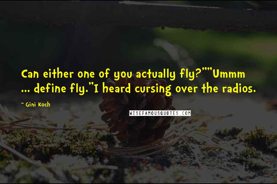 Gini Koch Quotes: Can either one of you actually fly?""Ummm ... define fly."I heard cursing over the radios.