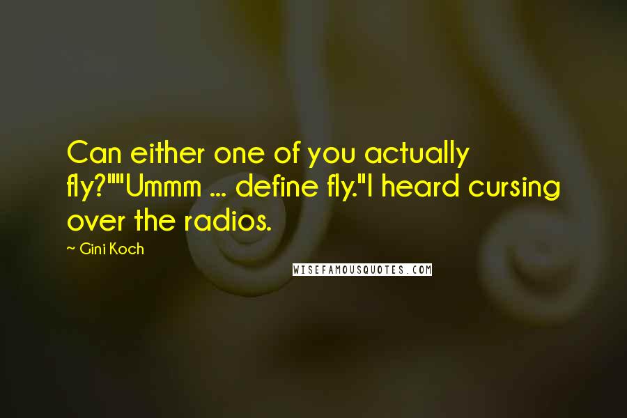 Gini Koch Quotes: Can either one of you actually fly?""Ummm ... define fly."I heard cursing over the radios.