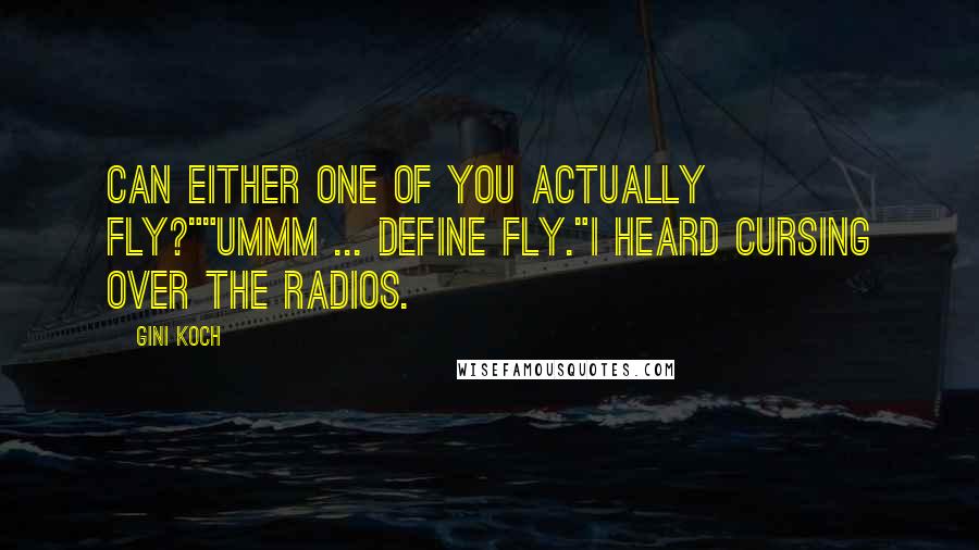 Gini Koch Quotes: Can either one of you actually fly?""Ummm ... define fly."I heard cursing over the radios.