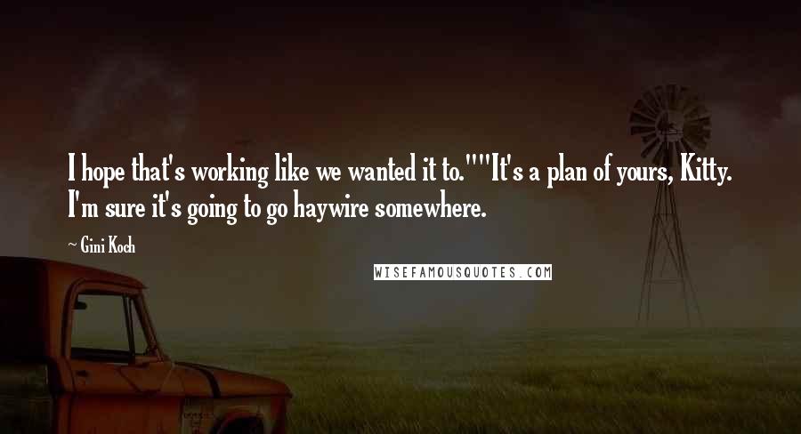 Gini Koch Quotes: I hope that's working like we wanted it to.""It's a plan of yours, Kitty. I'm sure it's going to go haywire somewhere.