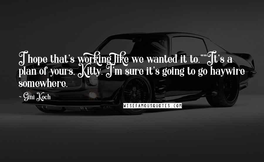 Gini Koch Quotes: I hope that's working like we wanted it to.""It's a plan of yours, Kitty. I'm sure it's going to go haywire somewhere.