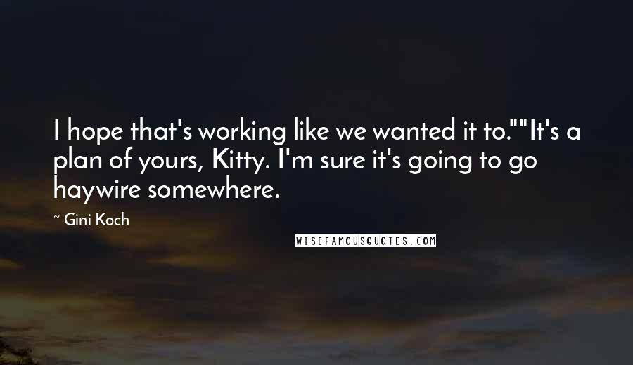 Gini Koch Quotes: I hope that's working like we wanted it to.""It's a plan of yours, Kitty. I'm sure it's going to go haywire somewhere.