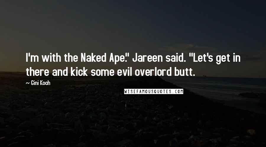 Gini Koch Quotes: I'm with the Naked Ape." Jareen said. "Let's get in there and kick some evil overlord butt.