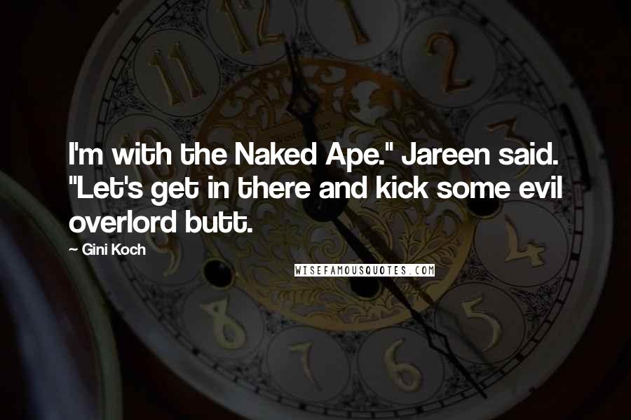 Gini Koch Quotes: I'm with the Naked Ape." Jareen said. "Let's get in there and kick some evil overlord butt.