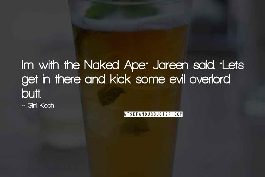 Gini Koch Quotes: I'm with the Naked Ape." Jareen said. "Let's get in there and kick some evil overlord butt.