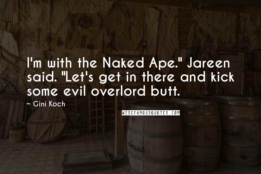 Gini Koch Quotes: I'm with the Naked Ape." Jareen said. "Let's get in there and kick some evil overlord butt.