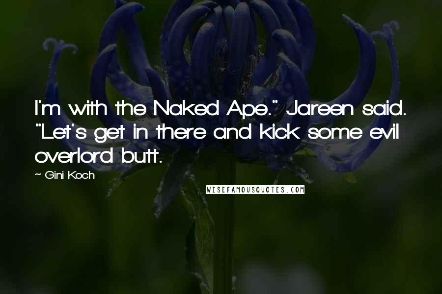 Gini Koch Quotes: I'm with the Naked Ape." Jareen said. "Let's get in there and kick some evil overlord butt.