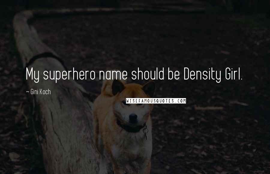 Gini Koch Quotes: My superhero name should be Density Girl.