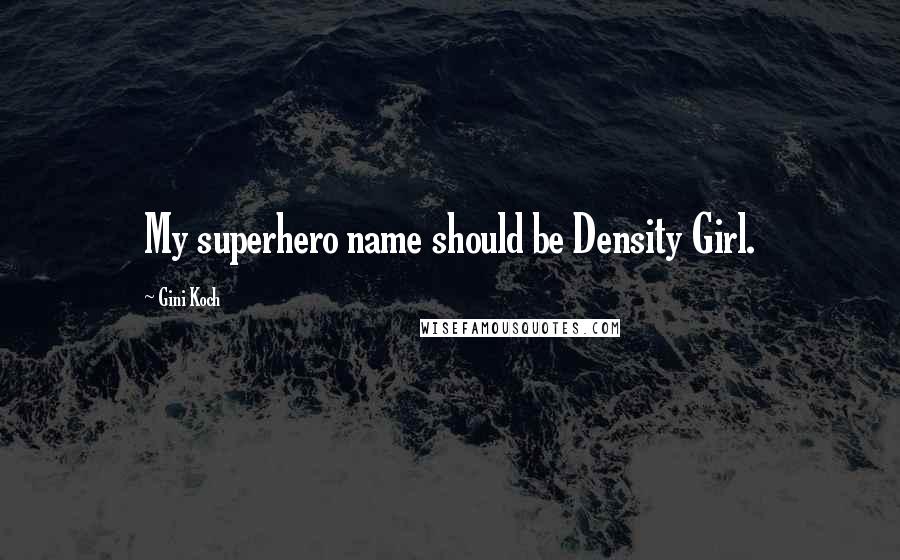 Gini Koch Quotes: My superhero name should be Density Girl.