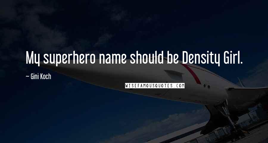 Gini Koch Quotes: My superhero name should be Density Girl.