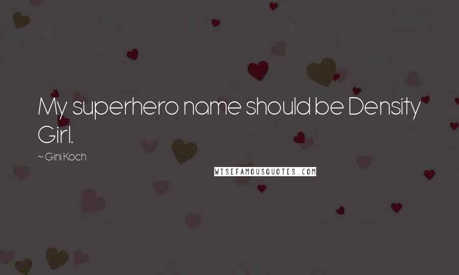 Gini Koch Quotes: My superhero name should be Density Girl.