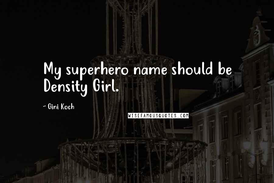 Gini Koch Quotes: My superhero name should be Density Girl.