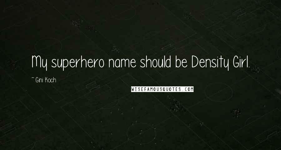 Gini Koch Quotes: My superhero name should be Density Girl.