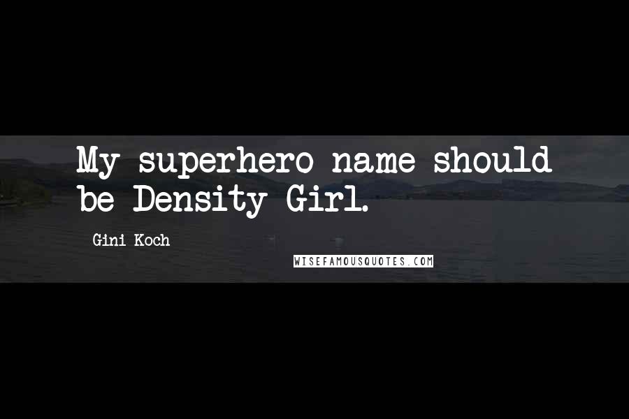 Gini Koch Quotes: My superhero name should be Density Girl.