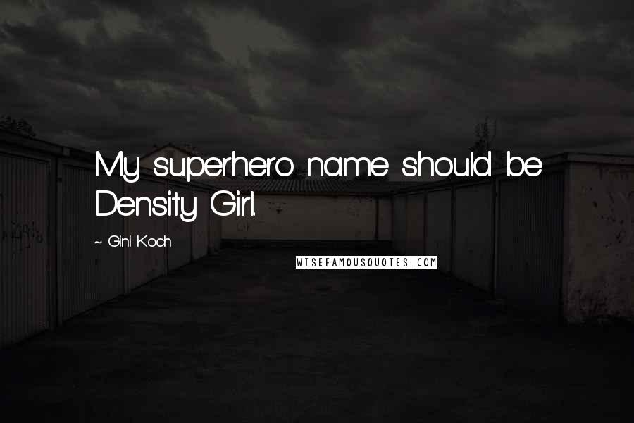 Gini Koch Quotes: My superhero name should be Density Girl.