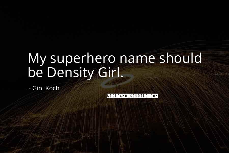 Gini Koch Quotes: My superhero name should be Density Girl.