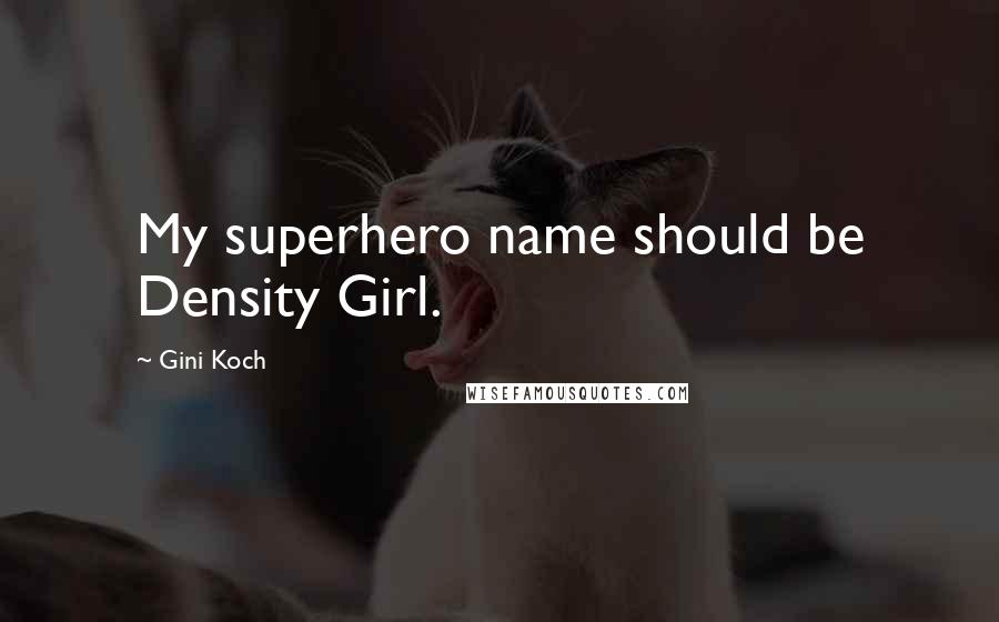 Gini Koch Quotes: My superhero name should be Density Girl.