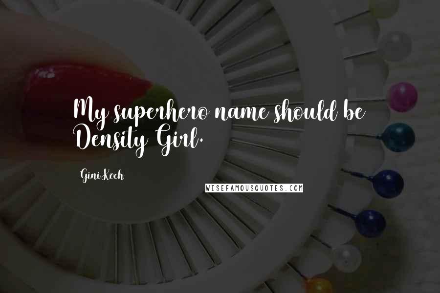 Gini Koch Quotes: My superhero name should be Density Girl.