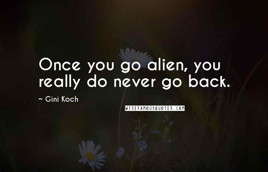 Gini Koch Quotes: Once you go alien, you really do never go back.