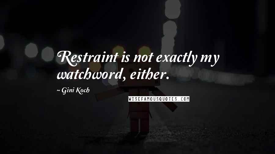 Gini Koch Quotes: Restraint is not exactly my watchword, either.