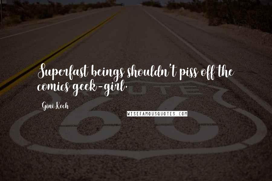 Gini Koch Quotes: Superfast beings shouldn't piss off the comics geek-girl.