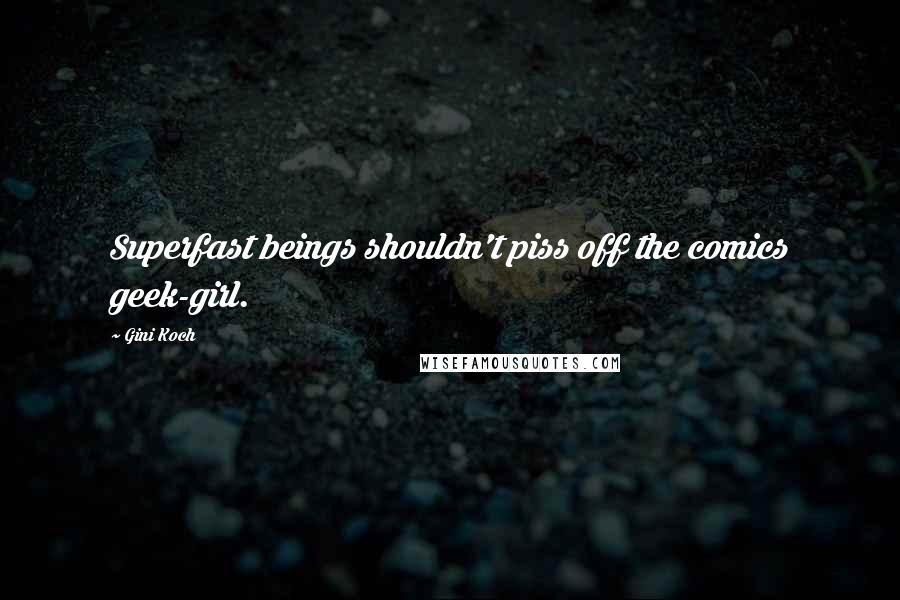 Gini Koch Quotes: Superfast beings shouldn't piss off the comics geek-girl.