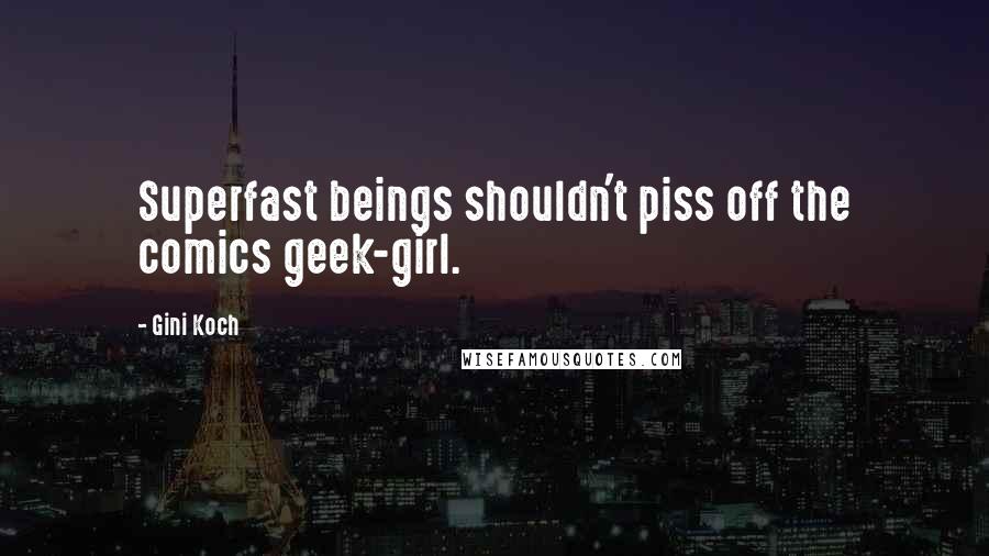 Gini Koch Quotes: Superfast beings shouldn't piss off the comics geek-girl.