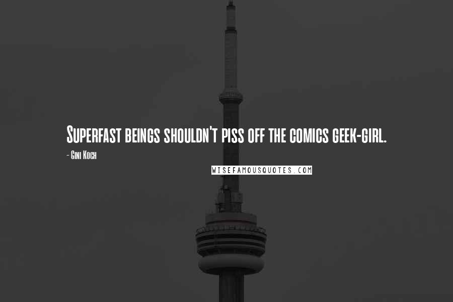 Gini Koch Quotes: Superfast beings shouldn't piss off the comics geek-girl.