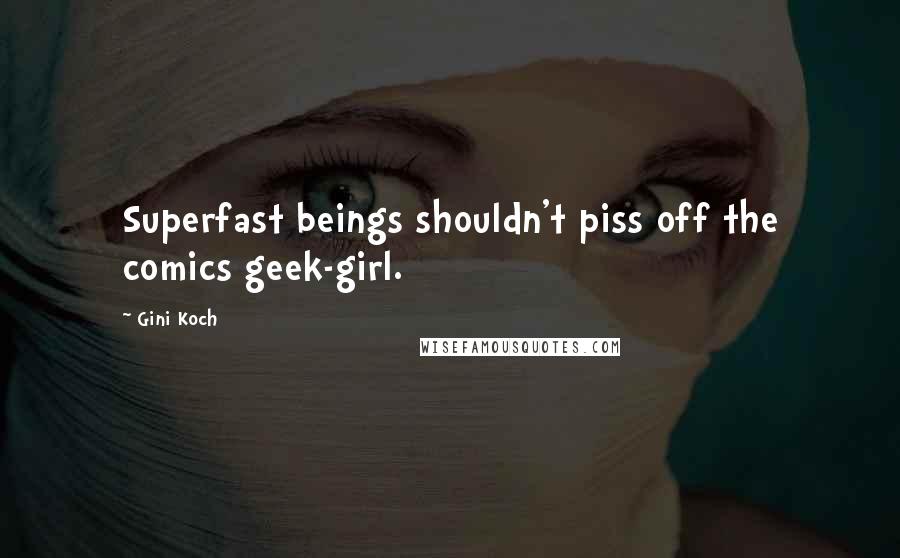 Gini Koch Quotes: Superfast beings shouldn't piss off the comics geek-girl.