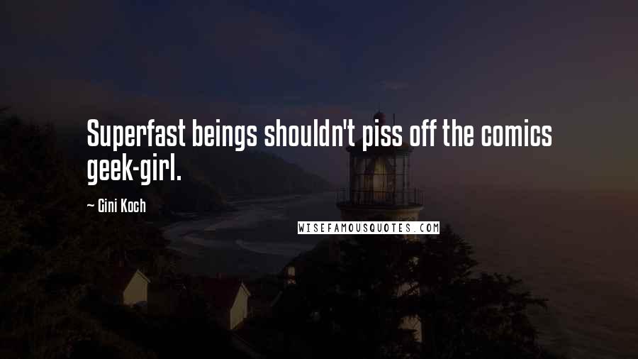 Gini Koch Quotes: Superfast beings shouldn't piss off the comics geek-girl.