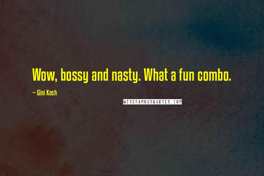 Gini Koch Quotes: Wow, bossy and nasty. What a fun combo.