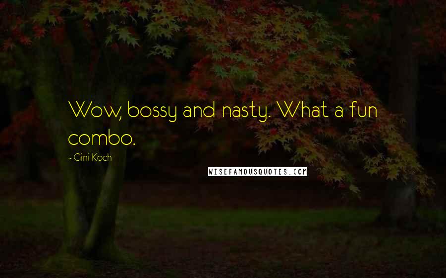 Gini Koch Quotes: Wow, bossy and nasty. What a fun combo.