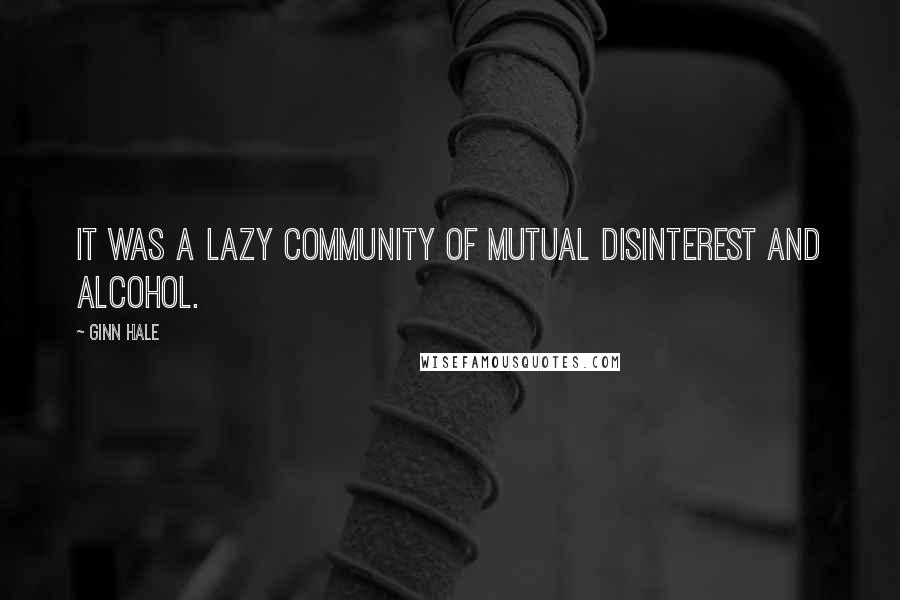 Ginn Hale Quotes: It was a lazy community of mutual disinterest and alcohol.